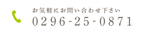 お気軽にお問い合わせ下さい 0296-25-0871